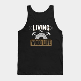 Woodworking T-Shirt Living the Wood Life Carpentry Pun Tank Top